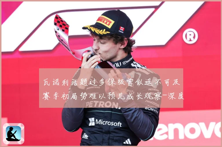 瓦诺利话题过多保级曾似遥不可及赛季初局势难以预见成长观察-深度解析