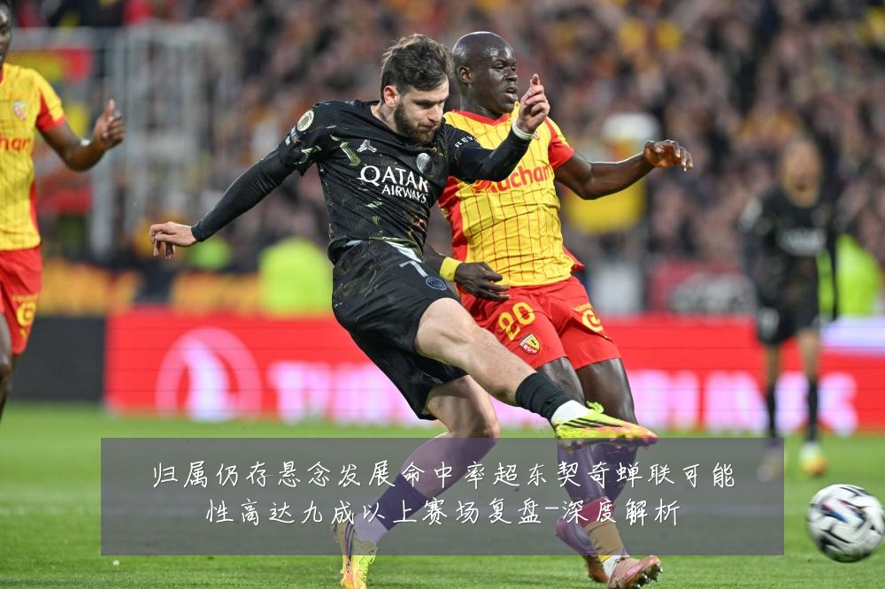 归属仍存悬念发展命中率超东契奇蝉联可能性高达九成以上赛场复盘-深度解析